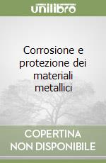 Corrosione e protezione dei materiali metallici libro