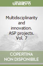 Multidisciplinarity and innovation. ASP projects. Vol. 7 libro