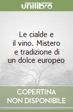 Le cialde e il vino. Mistero e tradizione di un dolce europeo libro