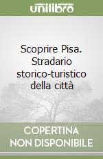 Scoprire Pisa. Stradario storico-turistico della città libro