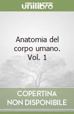 Anatomia del corpo umano. Vol. 1