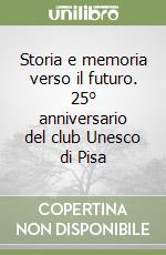 Storia e memoria verso il futuro. 25° anniversario del club Unesco di Pisa libro