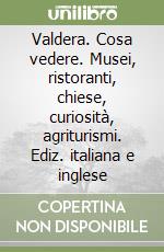 Valdera. Cosa vedere. Musei, ristoranti, chiese, curiosità, agriturismi. Ediz. italiana e inglese libro