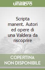 Scripta manent. Autori ed opere di una Valdera da riscoprire