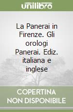 La Panerai in Firenze. Gli orologi Panerai. Ediz. italiana e inglese libro