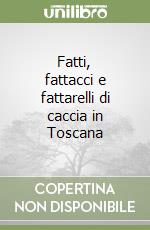 Fatti, fattacci e fattarelli di caccia in Toscana libro