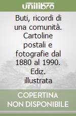 Buti, ricordi di una comunità. Cartoline postali e fotografie dal 1880 al 1990. Ediz. illustrata libro