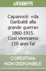 Capannoli: «da Garibaldi alla grande guerra» 1860-1915. Così vivevamo 150 anni fa! libro