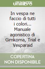 In vespa ne faccio di tutti i colori... Manuale agonistico di Gimkoma, Trial e Vesparaid libro