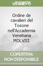 Ordine de cavalieri del Tosone nell'Accademia Venetiana MDLVIII libro