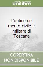 L'ordine del merito civile e militare di Toscana