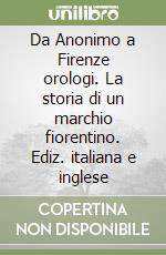 Da Anonimo a Firenze orologi. La storia di un marchio fiorentino. Ediz. italiana e inglese libro