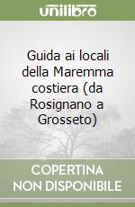 Guida ai locali della Maremma costiera (da Rosignano a Grosseto)