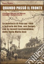 Quando passò il fronte. La provincia di Pisa nel 1944 e la storia del Gen. von Senger con le recenti testimonianze della figlia Maria Josè libro