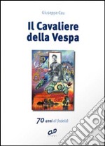 Il cavaliere della Vespa. 70 anni di fedeltà libro