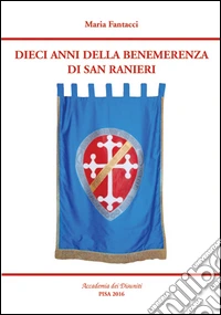 Dieci anni della benemerenza di San Ranieri. Accademia dei Disuniti libro