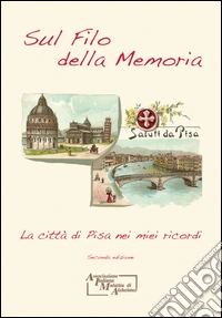 Sul filo della memoria. La città di Pisa nei miei ricordi libro