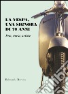 La Vespa, una signora di 70 anni. Foto, storia, notizie. Ediz. illustrata libro