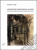 Architetture dimenticate nel silenzio. Sul recupero di chiese extraurbane tra Pisa, Lucca e Livorno