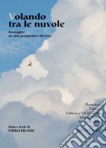 Volando tra le nuvole. Immagini da una prospettiva diversa. Ediz. illustrata