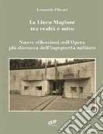 La linea Maginot tra realtà e mito. Nuove riflessioni sull'opera più discussa dell'ingegneria militare libro