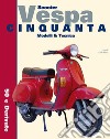 Scooter Vespa Cinquanta. Modelli & Tecnica. 50 e derivate. Ediz. integrale libro