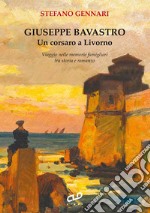 Giuseppe Bavastro. Un corsaro a Livorno libro