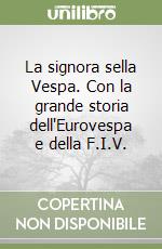 La signora sella Vespa. Con la grande storia dell'Eurovespa e della F.I.V. libro