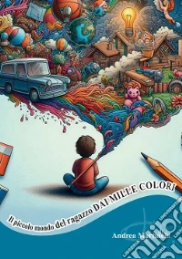 Il piccolo mondo del ragazzo dai mille colori libro
