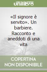 «Il signore è servito». Un barbiere. Racconto e aneddoti di una vita libro