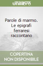 Parole di marmo. Le epigrafi ferraresi raccontano libro