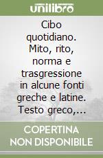 Cibo quotidiano. Mito, rito, norma e trasgressione in alcune fonti greche e latine. Testo greco, latino e italiano