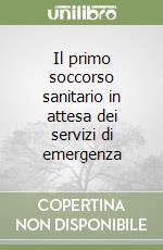 Il primo soccorso sanitario in attesa dei servizi di emergenza