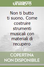 Non ti butto ti suono. Come costruire strumenti musicali con materiali di recupero