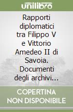 Rapporti diplomatici tra Filippo V e Vittorio Amedeo II di Savoia. Documenti degli archivi spagnoli (1712-1720) libro