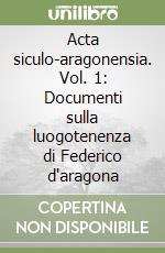 Acta siculo-aragonensia. Vol. 1: Documenti sulla luogotenenza di Federico d'aragona libro