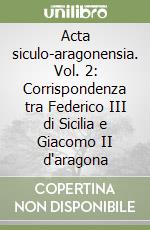 Acta siculo-aragonensia. Vol. 2: Corrispondenza tra Federico III di Sicilia e Giacomo II d'aragona libro