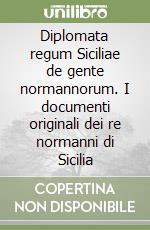 Diplomata regum Siciliae de gente normannorum. I documenti originali dei re normanni di Sicilia libro