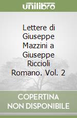 Lettere di Giuseppe Mazzini a Giuseppe Riccioli Romano. Vol. 2