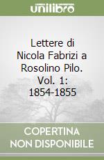 Lettere di Nicola Fabrizi a Rosolino Pilo. Vol. 1: 1854-1855