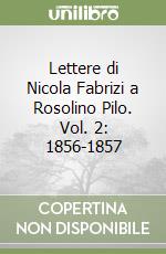 Lettere di Nicola Fabrizi a Rosolino Pilo. Vol. 2: 1856-1857