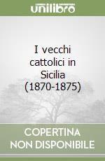 I vecchi cattolici in Sicilia (1870-1875) libro