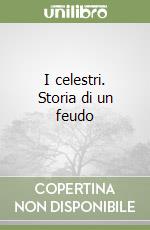 I celestri. Storia di un feudo libro