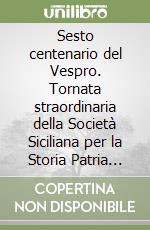 Sesto centenario del Vespro. Tornata straordinaria della Società Siciliana per la Storia Patria nel dì 30 marzo 1882 libro