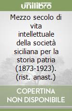 Mezzo secolo di vita intellettuale della società siciliana per la storia patria (1873-1923). (rist. anast.) libro
