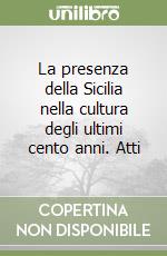 La presenza della Sicilia nella cultura degli ultimi cento anni. Atti libro
