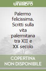 Palermo felicissima. Scritti sulla vita palermitana tra XII e XX secolo libro