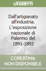 Dall'artigianato all'industria. L'esposizione nazionale di Palermo del 1891-1892 libro