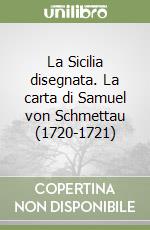 La Sicilia disegnata. La carta di Samuel von Schmettau (1720-1721)