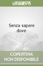 Senza sapere dove libro